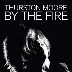 Thurston Moore - By The Fire-0