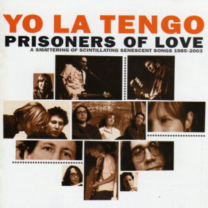 Yo La Tengo - Prisoners Of Love (A Smattering Of Scintillating Senescent Songs 1985-2003)-0