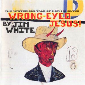Jim White - The Mysterious Tale Of How I Shouted Wrong-Eyed Jesus-0