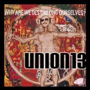 Union 13 - Why Are We Destroying Ourselves?-0