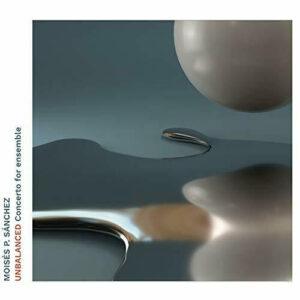 Moisés P. Sánchez - Unbalanced - Concerto For Ensemble-0