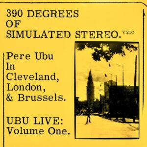 Pere Ubu - 390 Degrees Of Simulated Stereo. V.21C Ubu Live: Volume One-0