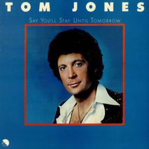 Tom Jones - Say You'll Stay Until Tomorrow-0