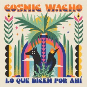 Cosmic Wacho - Lo Que Dicen Por Ahi-0