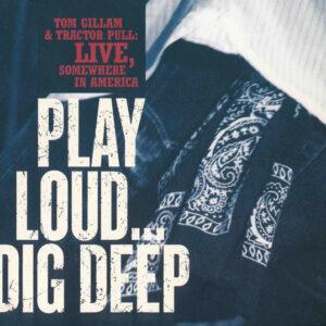 Tom Gillam & Tractor Pull - Play Loud... Dig Deep-0