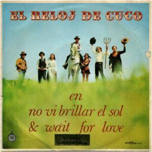 El Reloj De Cuco - No Vi Brillar El Sol / Wait For Love-0