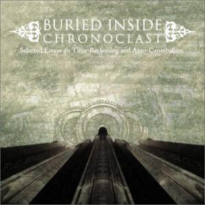 Buried Inside - Chronoclast: Selected Essays On Time-Reckoning And Auto-Cannibalism -0