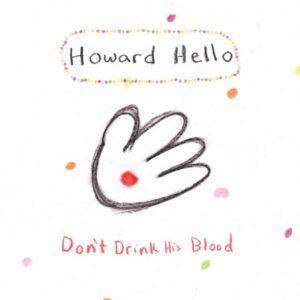 Howard Hello - Don't Drink His Blood-0