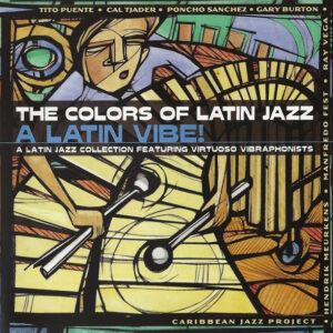 Various - The Colors Of Latin Jazz A Latin Vibe! (A Latin Jazz Collection Featuring Virtuoso Vibraphonists)-0
