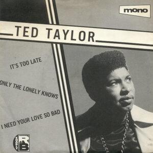 Ted Taylor - It's Too Late / Only The Lonely Knows / I Need Your Love So Bad-0